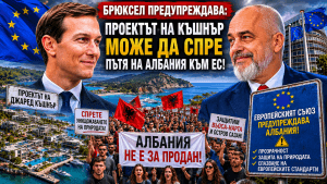 Брюксел натиска Тирана: Проектът на Къшнър може да се превърне в препъникамък по пътя на Албания към ЕС